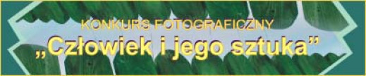 Konkurs Fotograficzny "Człowiek i jego sztuka"