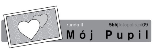 5-bój fotopolis.pl, runda II: Mój pupil