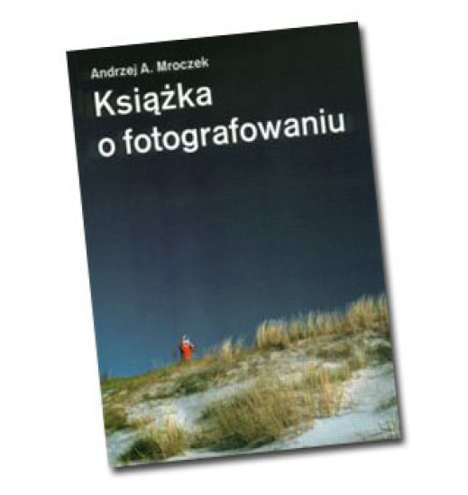 "Książka o fotografowaniu" Andrzeja Mroczka