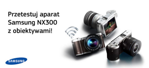 "Przetestuj i wygraj aparat Samsung NX300" - mamy pierwszą piątkę testerów