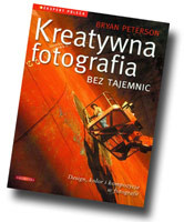 Bryan Peterson "Kreatywna fotografia bez tajemnic" - recenzja