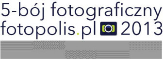 Rusza 5-bój fotograficzny fotopolis.pl 2013!
