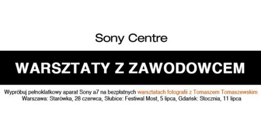 Warsztaty z Sony A7 i Tomaszem Tomaszewskim w 3 miastach Polski